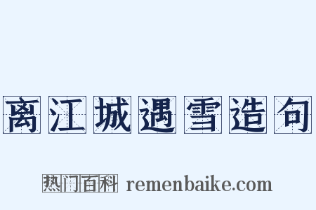 离江城遇雪造句是什么意思的图片